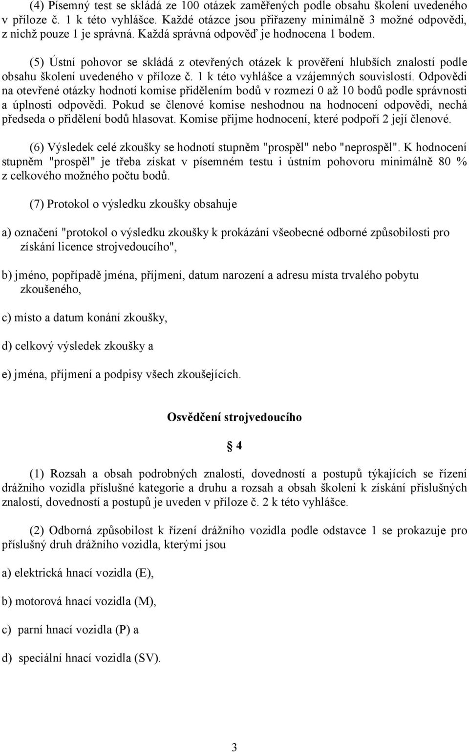 1 k této vyhlášce a vzájemných souvislostí. Odpovědi na otevřené otázky hodnotí komise přidělením bodů v rozmezí 0 až 10 bodů podle správnosti a úplnosti odpovědi.