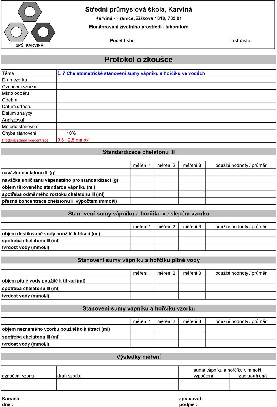 hořčíku ve slepém vzorku objem destilované vody použité k titraci (ml) spotřeba chelatonu III (ml) tvrdost vody (mmol/l) použité hodnoty / Stanovení sumy vápníku a hořčíku pitné vody objem pitné vody