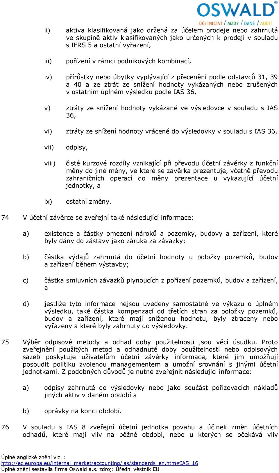 snížení hodnoty vykázané ve výsledovce v souladu s IAS 36, vi) ztráty ze snížení hodnoty vrácené do výsledovky v souladu s IAS 36, vii) viii) ix) odpisy, čisté kurzové rozdíly vznikající při převodu