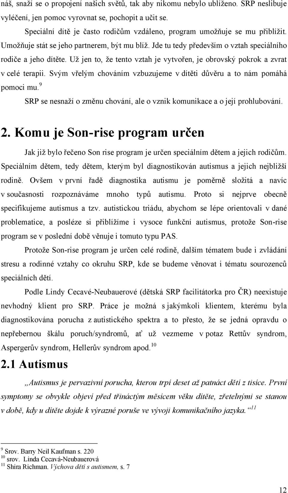 Uţ jen to, ţe tento vztah je vytvořen, je obrovský pokrok a zvrat v celé terapii. Svým vřelým chováním vzbuzujeme v dítěti důvěru a to nám pomáhá pomoci mu.