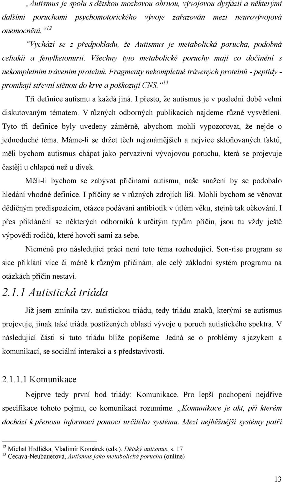 Fragmenty nekompletně trávených proteinů - peptidy - pronikají střevní stěnou do krve a poškozují CNS. 13 Tři definice autismu a kaţdá jiná.