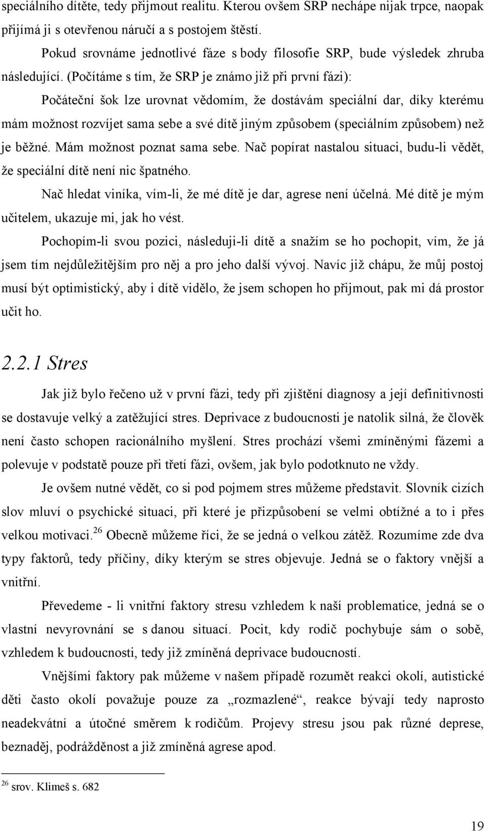 (Počítáme s tím, ţe SRP je známo jiţ při první fázi): Počáteční šok lze urovnat vědomím, ţe dostávám speciální dar, díky kterému mám moţnost rozvíjet sama sebe a své dítě jiným způsobem (speciálním