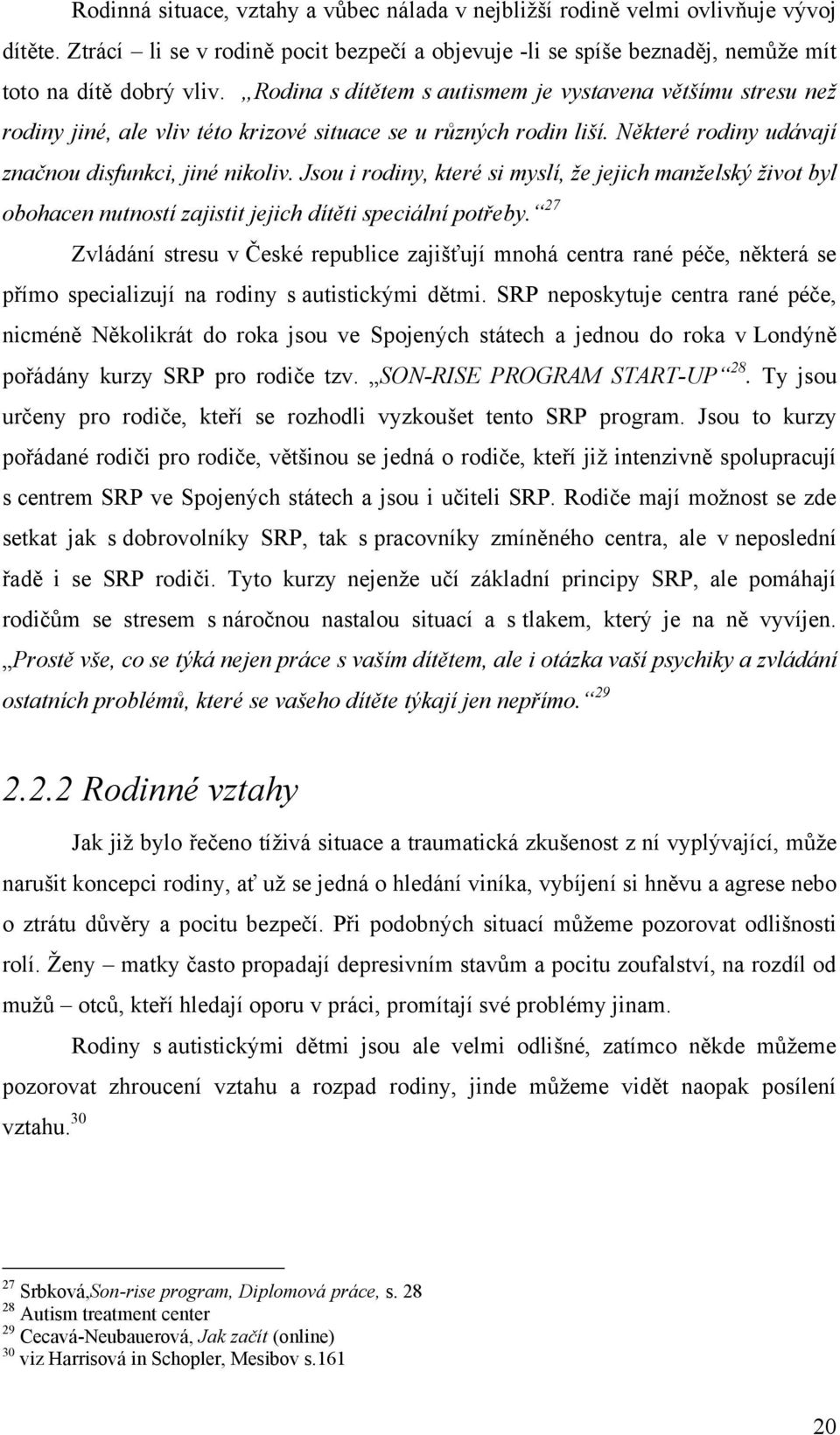 Jsou i rodiny, které si myslí, že jejich manželský život byl obohacen nutností zajistit jejich dítěti speciální potřeby.