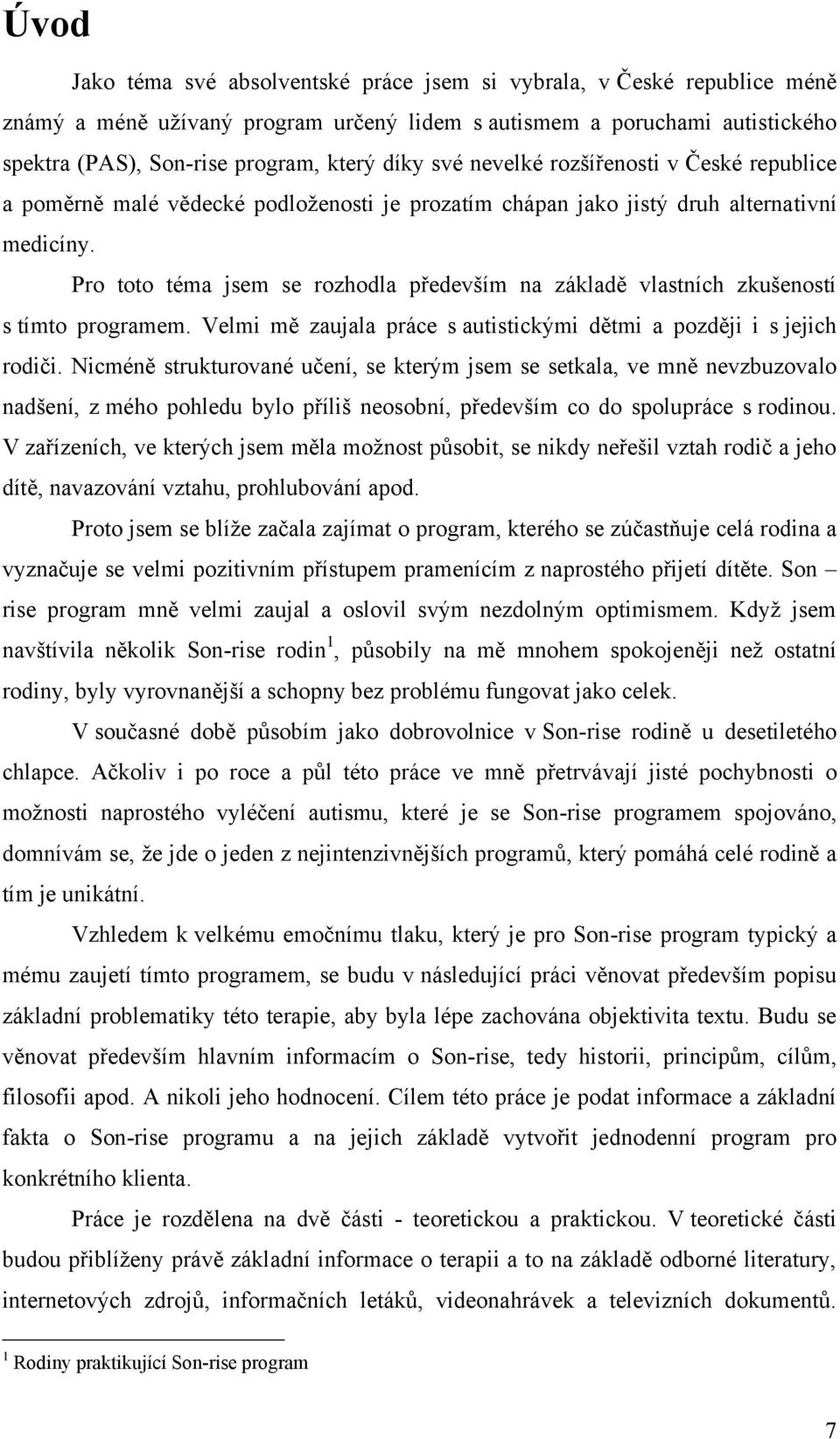 Pro toto téma jsem se rozhodla především na základě vlastních zkušeností s tímto programem. Velmi mě zaujala práce s autistickými dětmi a později i s jejich rodiči.