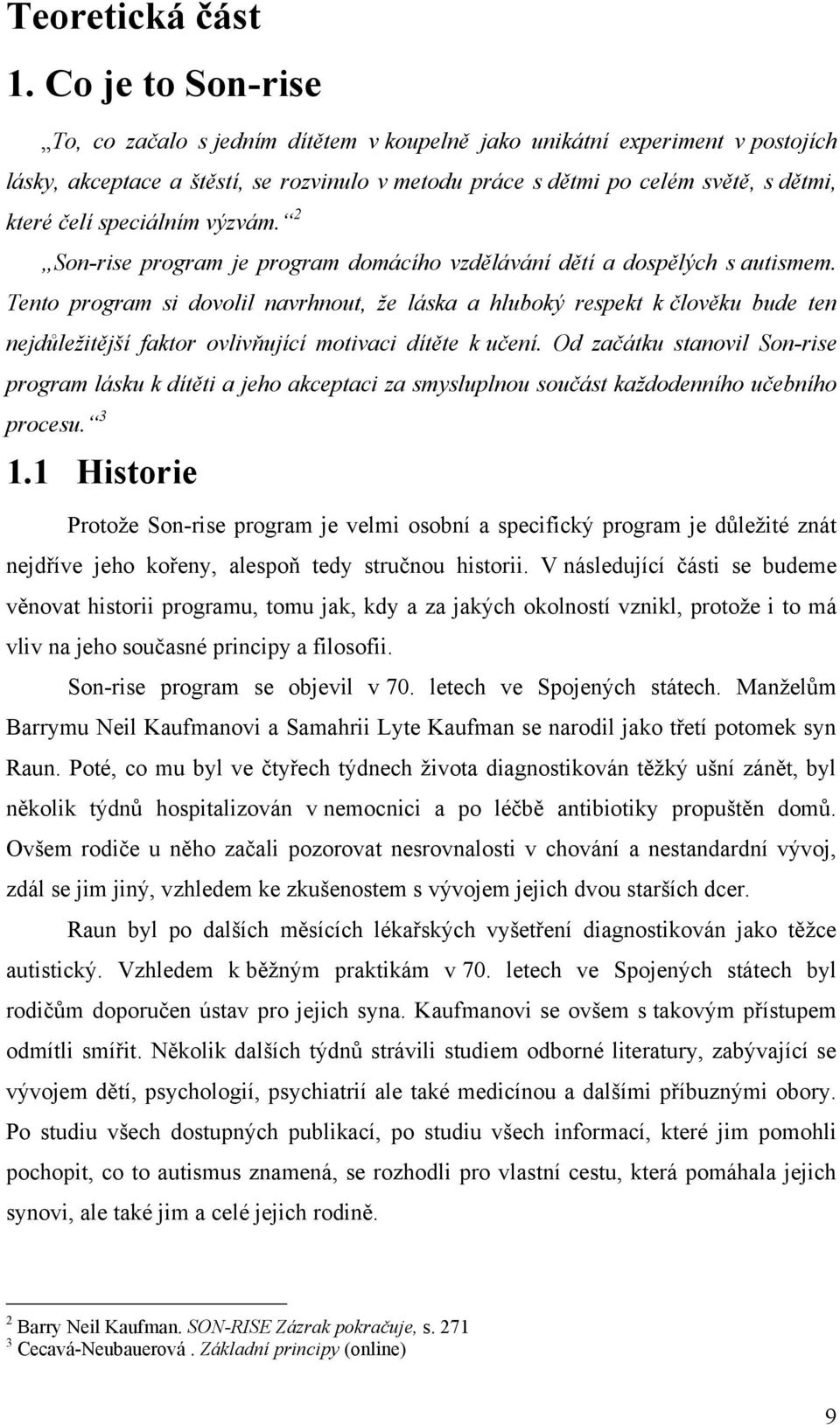 speciálním výzvám. 2 Son-rise program je program domácího vzdělávání dětí a dospělých s autismem.