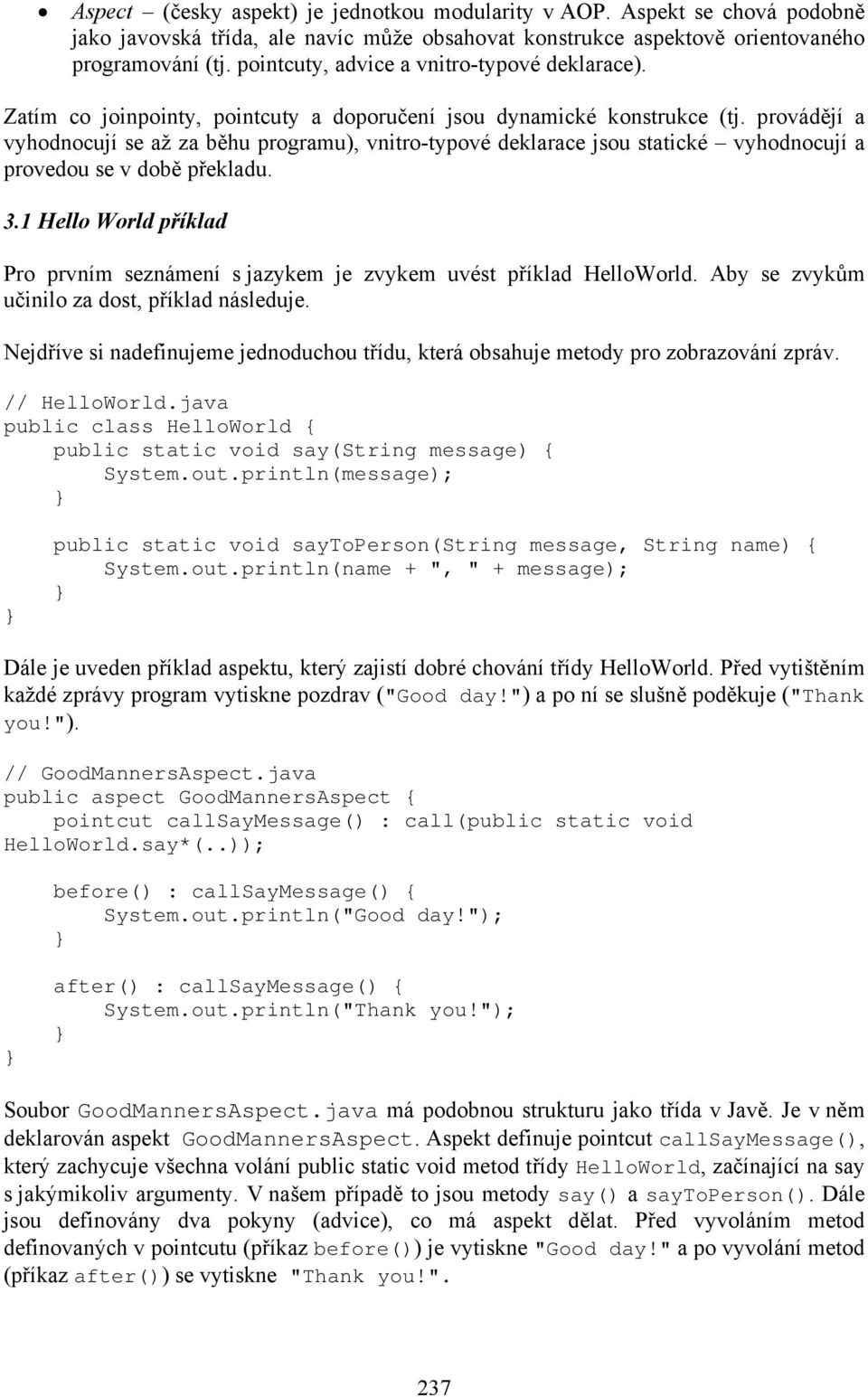 provádějí a vyhodnocují se až za běhu programu), vnitro-typové deklarace jsou statické vyhodnocují a provedou se v době překladu. 3.