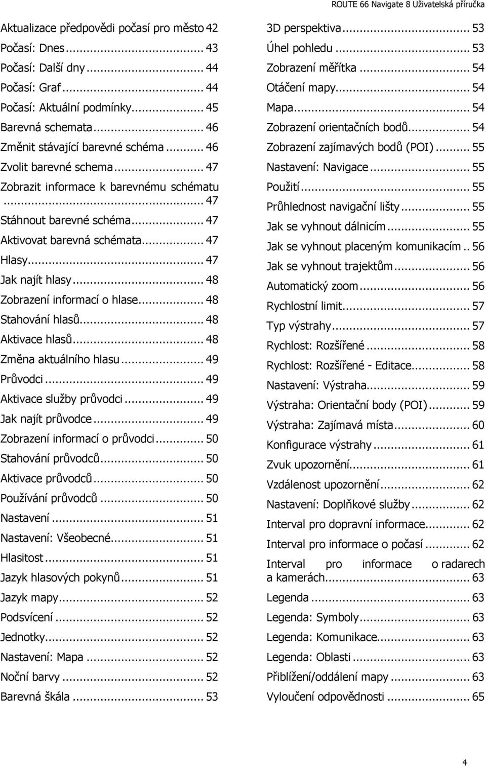 .. 48 Zobrazení informací o hlase... 48 Stahování hlasů... 48 Aktivace hlasů... 48 Změna aktuálního hlasu... 49 Průvodci... 49 Aktivace služby průvodci... 49 Jak najít průvodce.