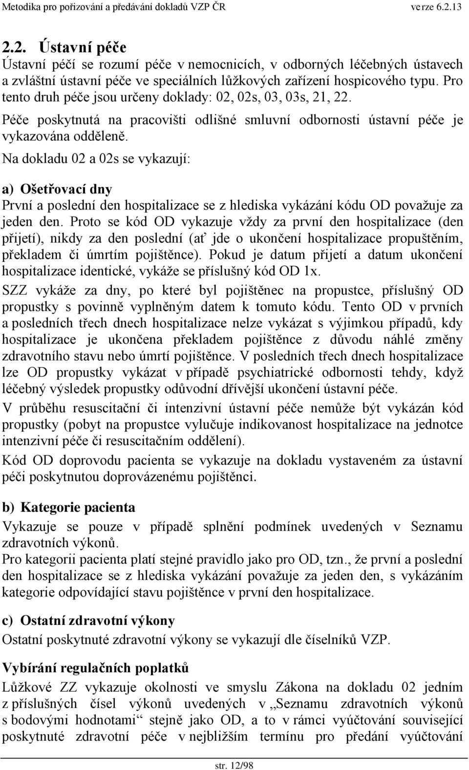 Na dokladu 02 a 02s se vykazují: a) Ošetřovací dny První a poslední den hospitalizace se z hlediska vykázání kódu OD povaţuje za jeden den.