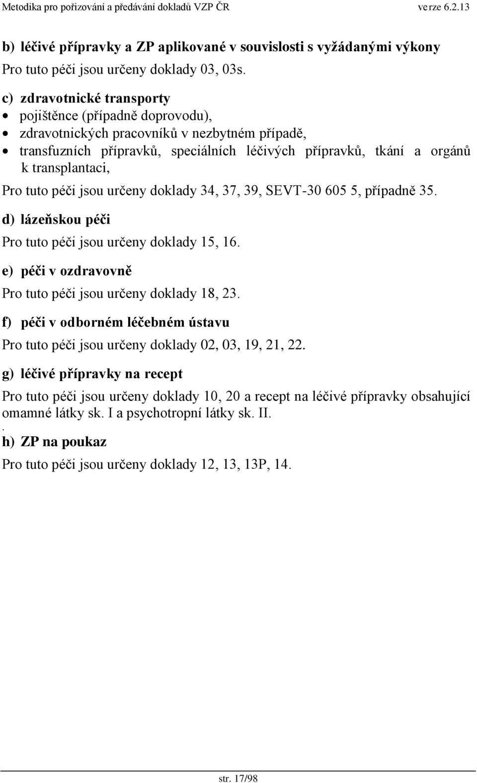 tuto péči jsou určeny doklady 34, 37, 39, SEVT-30 605 5, případně 35. d) lázeňskou péči Pro tuto péči jsou určeny doklady 15, 16. e) péči v ozdravovně Pro tuto péči jsou určeny doklady 18, 23.