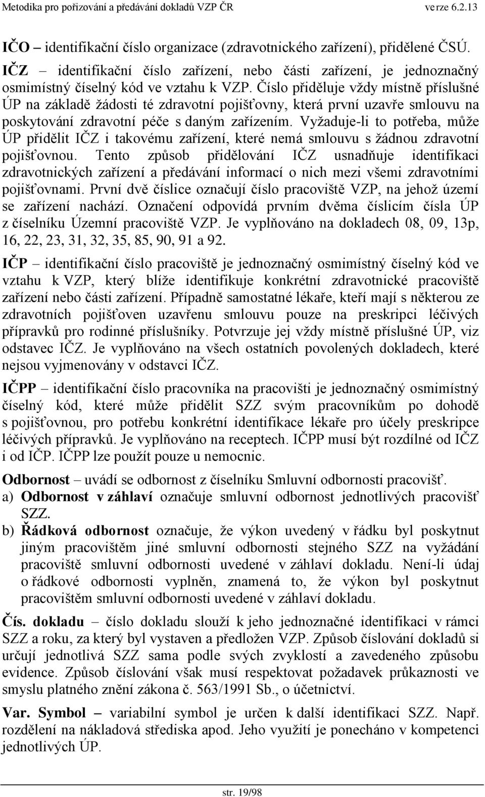 Vyţaduje-li to potřeba, mŧţe ÚP přidělit IČZ i takovému zařízení, které nemá smlouvu s ţádnou zdravotní pojišťovnou.