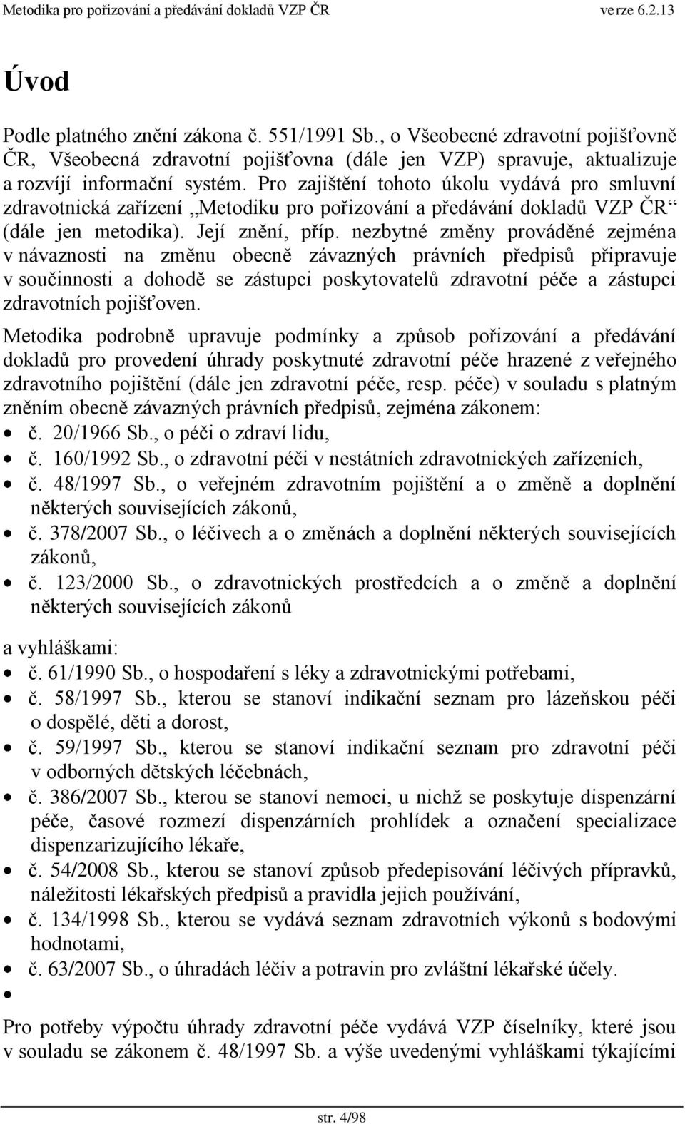 nezbytné změny prováděné zejména v návaznosti na změnu obecně závazných právních předpisŧ připravuje v součinnosti a dohodě se zástupci poskytovatelŧ zdravotní péče a zástupci zdravotních pojišťoven.