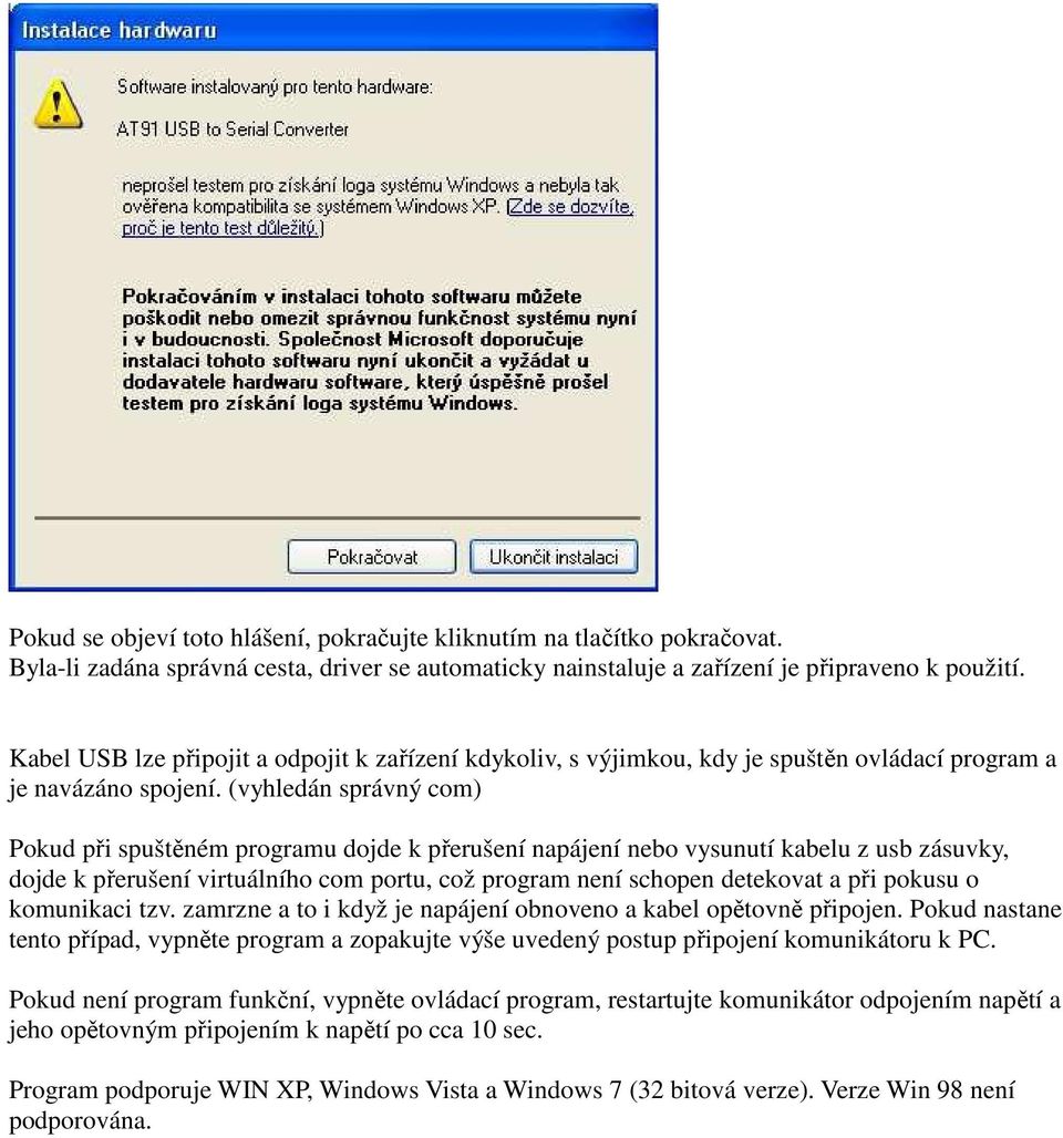 (vyhledán správný com) Pokud při spuštěném programu dojde k přerušení napájení nebo vysunutí kabelu z usb zásuvky, dojde k přerušení virtuálního com portu, což program není schopen detekovat a při