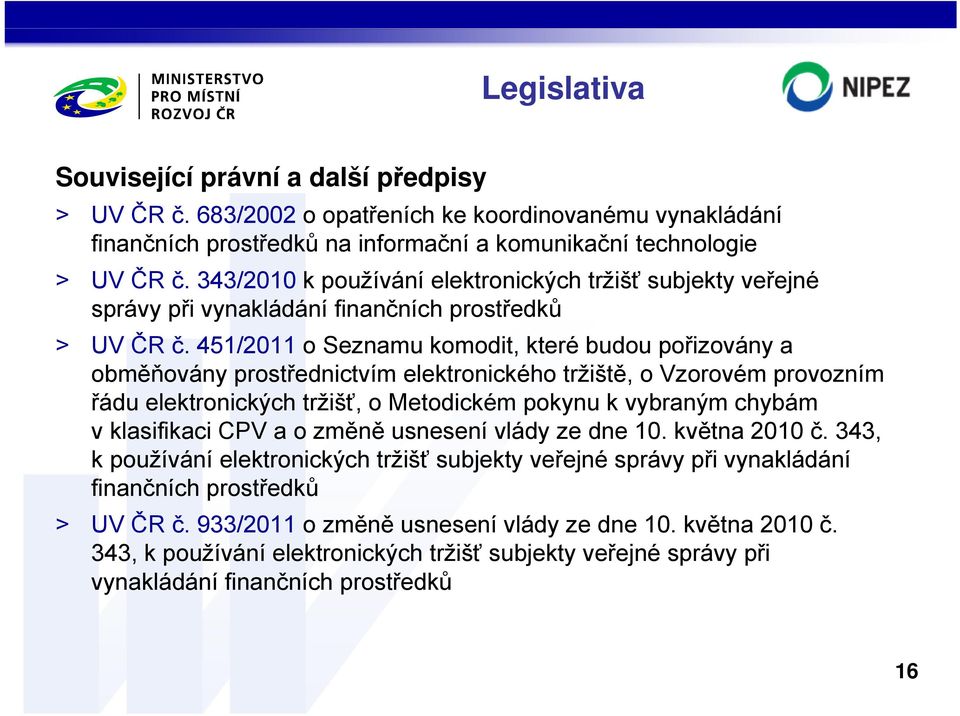 451/2011 o Seznamu komodit, které budou pořizovány a obměňovány prostřednictvím elektronického tržiště, o Vzorovém provozním řádu elektronických tržišť, o Metodickém pokynu k vybraným chybám v