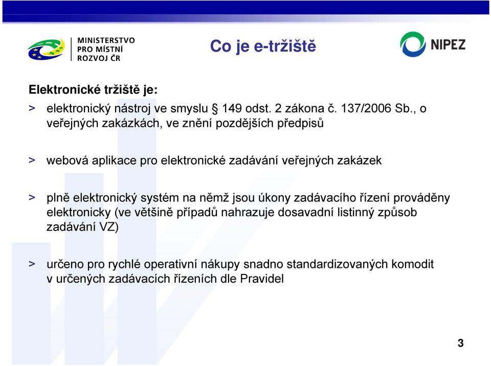 elektronický systém na němž jsou úkony zadávacího řízení prováděny elektronicky (ve většině případů nahrazuje dosavadní