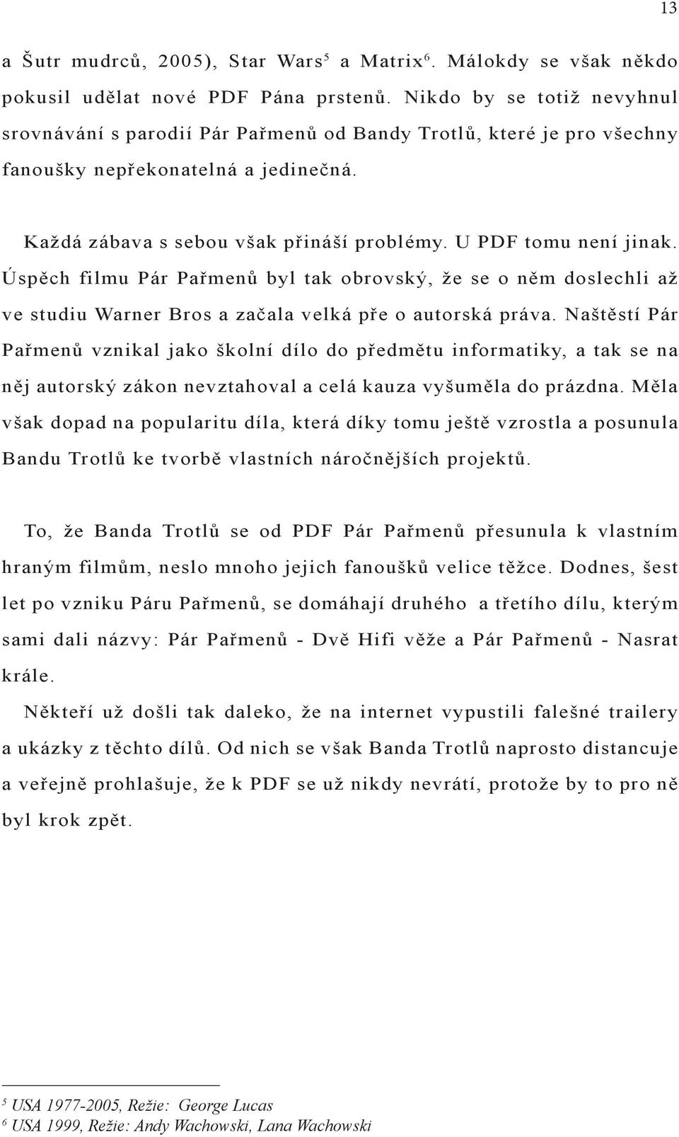 U PDF tomu není jinak. Úspěch filmu Pár Pařmenů byl tak obrovský, že se o něm doslechli až ve studiu Warner Bros a začala velká pře o autorská práva.