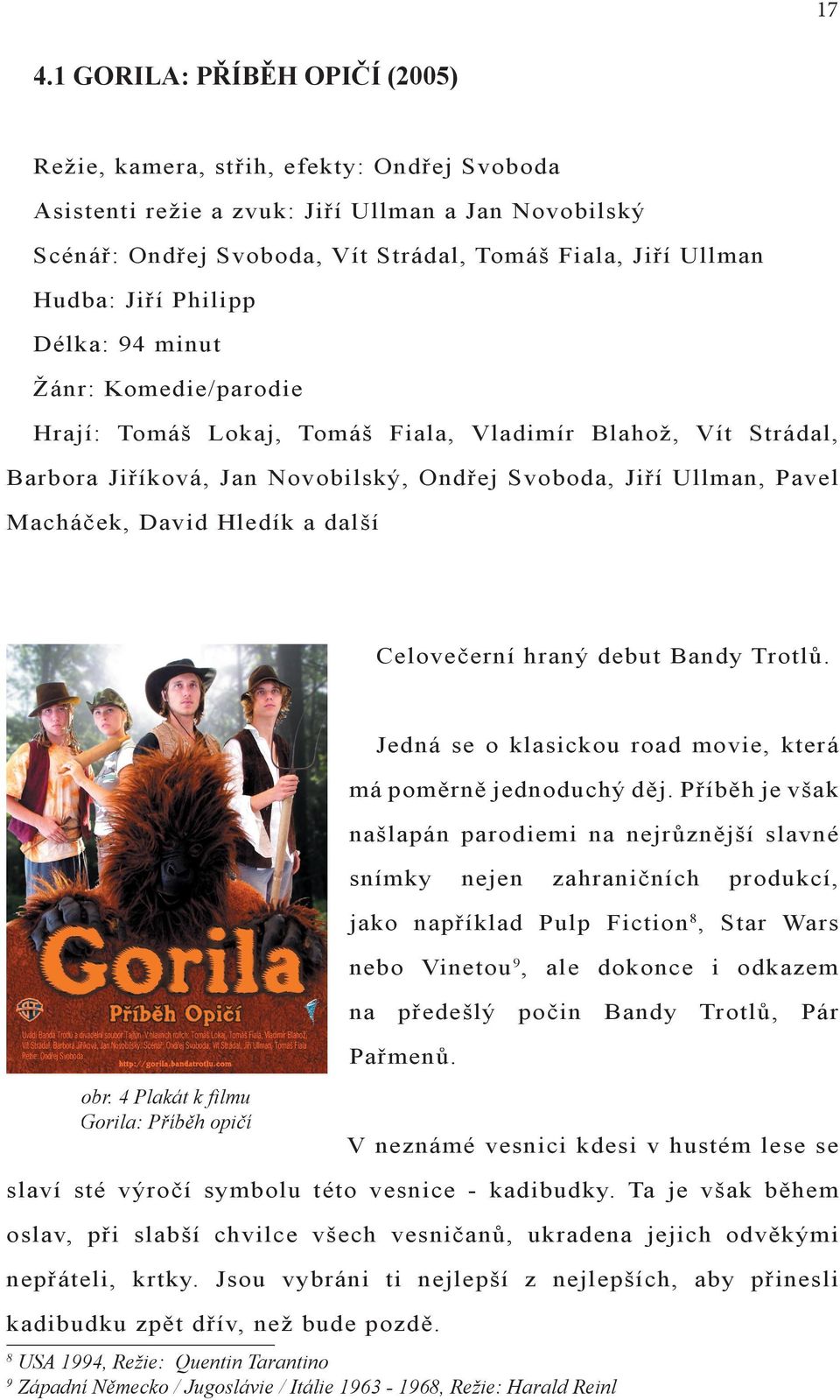 David Hledík a další Celovečerní hraný debut Bandy Trotlů. Jedná se o klasickou road movie, která má poměrně jednoduchý děj.