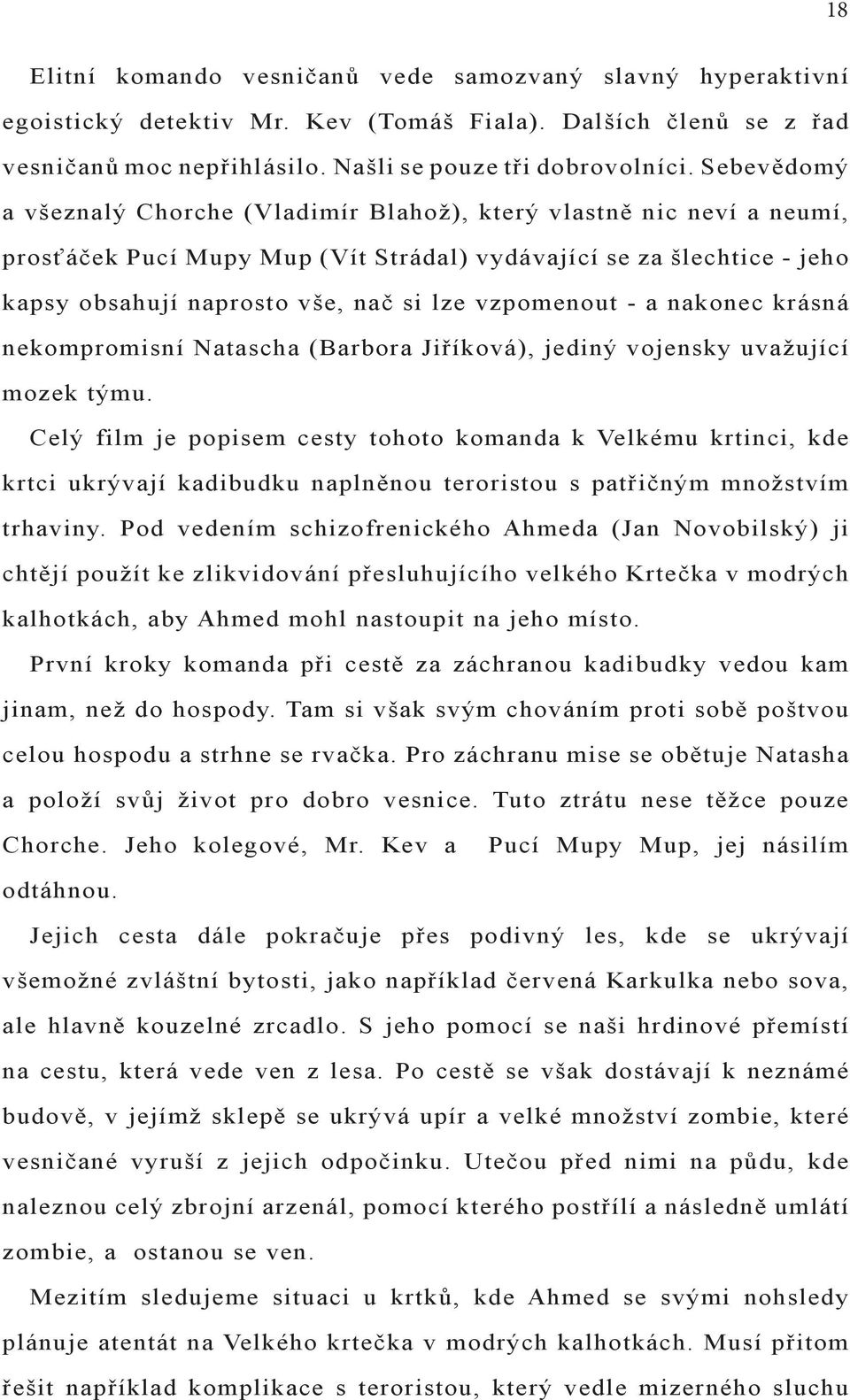 vzpomenout - a nakonec krásná nekompromisní Natascha (Barbora Jiříková), jediný vojensky uvažující mozek týmu.