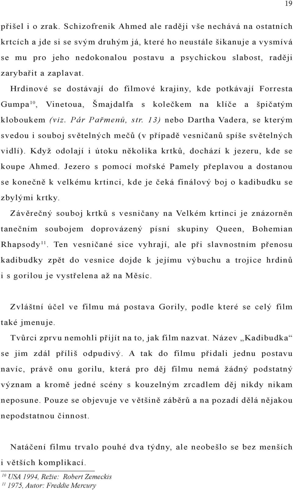 zarybařit a zaplavat. Hrdinové se dostávají do filmové krajiny, kde potkávají Forresta Gumpa 10, Vinetoua, Šmajdalfa s kolečkem na klíče a špičatým kloboukem (viz. Pár Pařmenů, str.