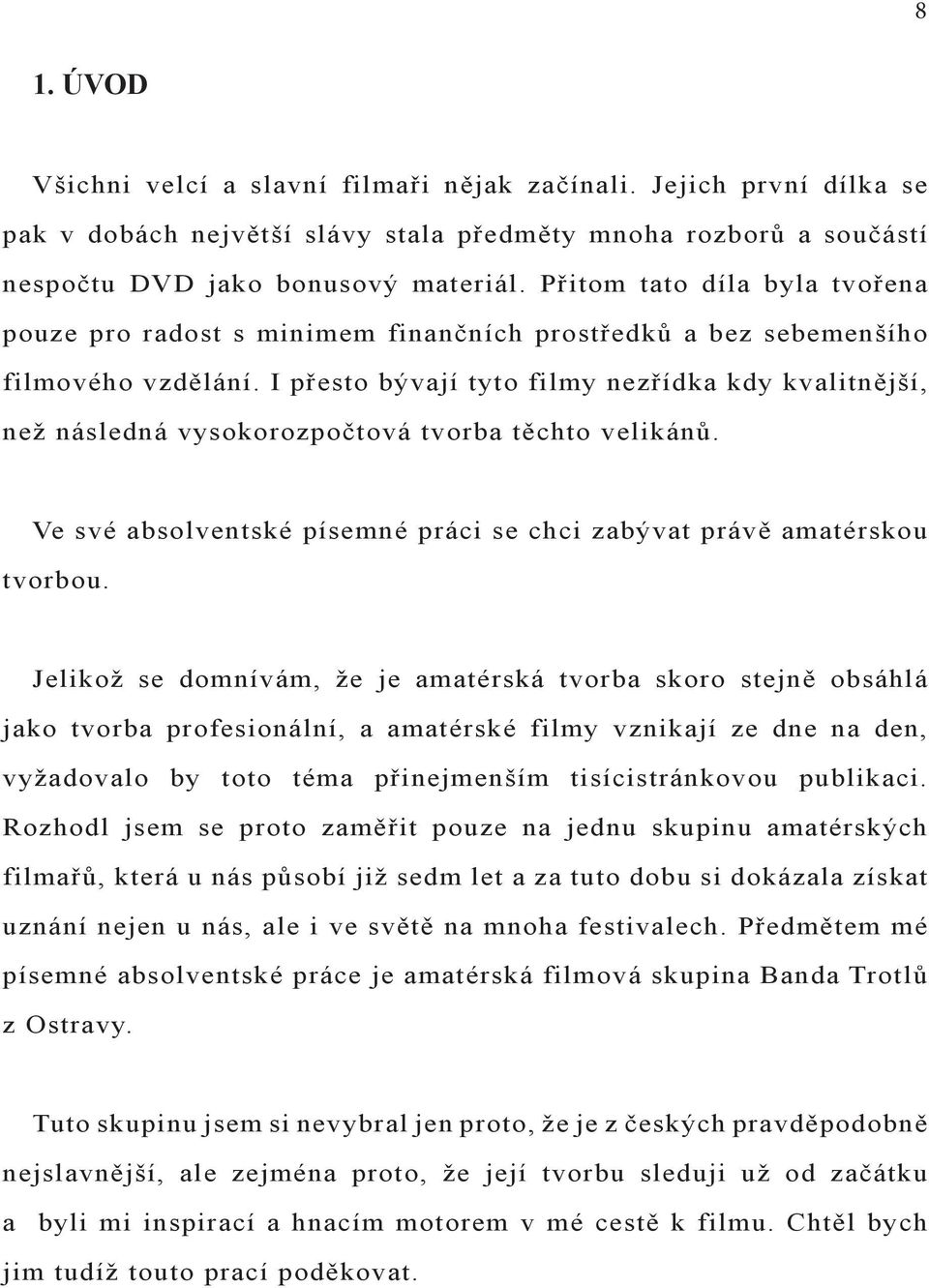 I přesto bývají tyto filmy nezřídka kdy kvalitnější, než následná vysokorozpočtová tvorba těchto velikánů. Ve své absolventské písemné práci se chci zabývat právě amatérskou tvorbou.