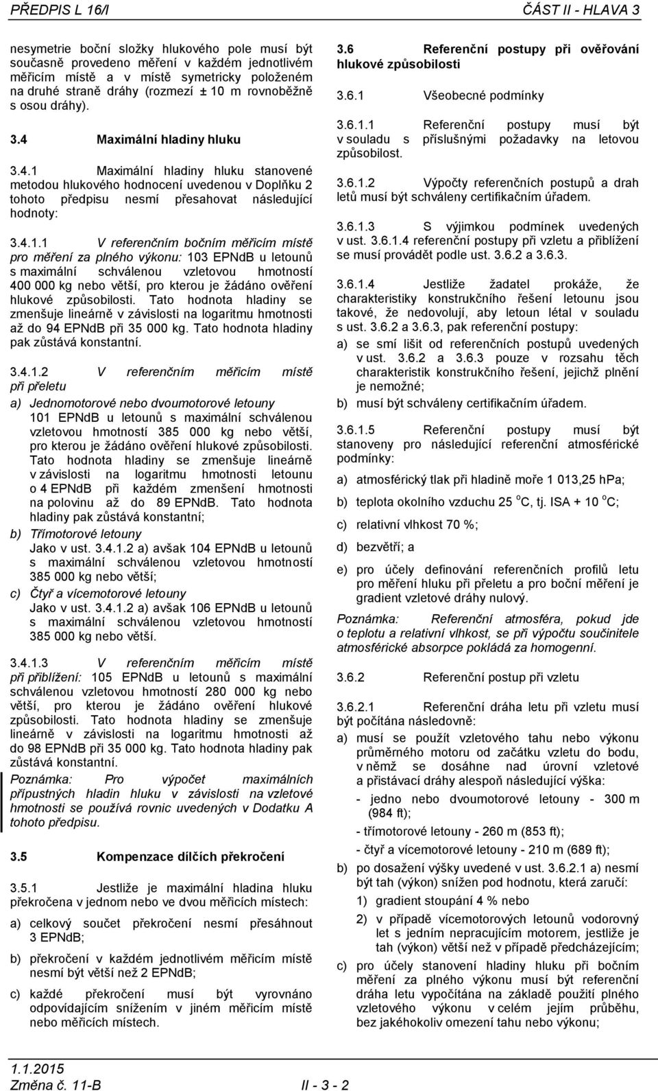 4.1.1 V referenčním bočním měřicím místě pro měření za plného výkonu: 103 EPNdB u letounů s maximální schválenou vzletovou hmotností 400 000 kg nebo větší, pro kterou je žádáno ověření hlukové