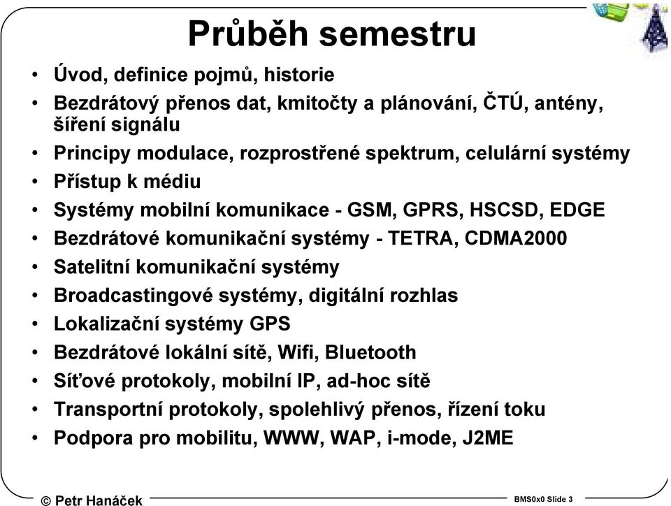 TETRA, CDMA2000 Satelitní komunikační systémy Broadcastingové systémy, digitální rozhlas Lokalizační systémy GPS Bezdrátové lokální sítě, Wifi,