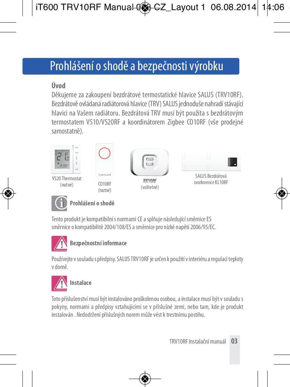 Bezdrátová TRV musí být použita s bezdrátovým termostatem VS10/VS20RF a koordinátorem Zigbee CO10RF (vše prodejné samostatně).