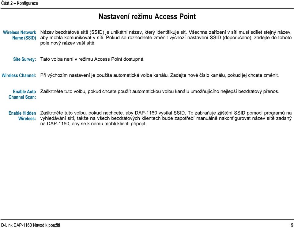 Site Survey: Tato volba není v režimu Access Point dostupná. Wireless Channel: Při výchozím nastavení je použita automatická volba kanálu. Zadejte nové číslo kanálu, pokud jej chcete změnit.