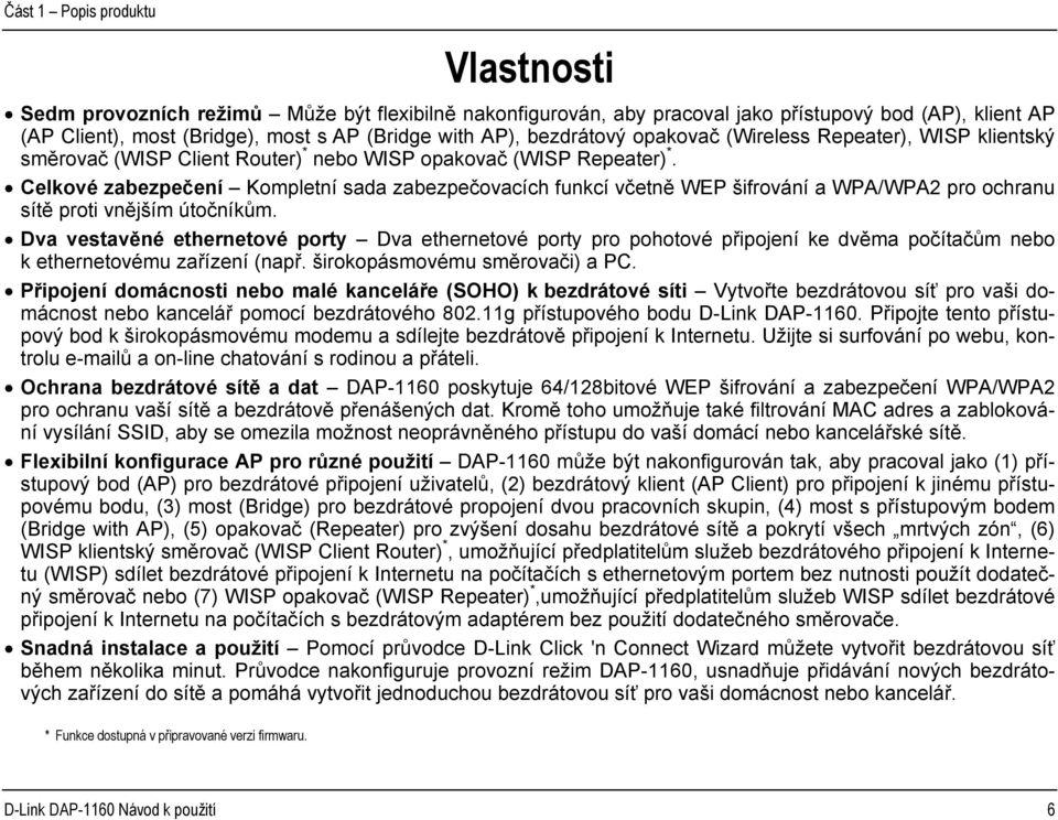 Celkové zabezpečení Kompletní sada zabezpečovacích funkcí včetně WEP šifrování a WPA/WPA2 pro ochranu sítě proti vnějším útočníkům.