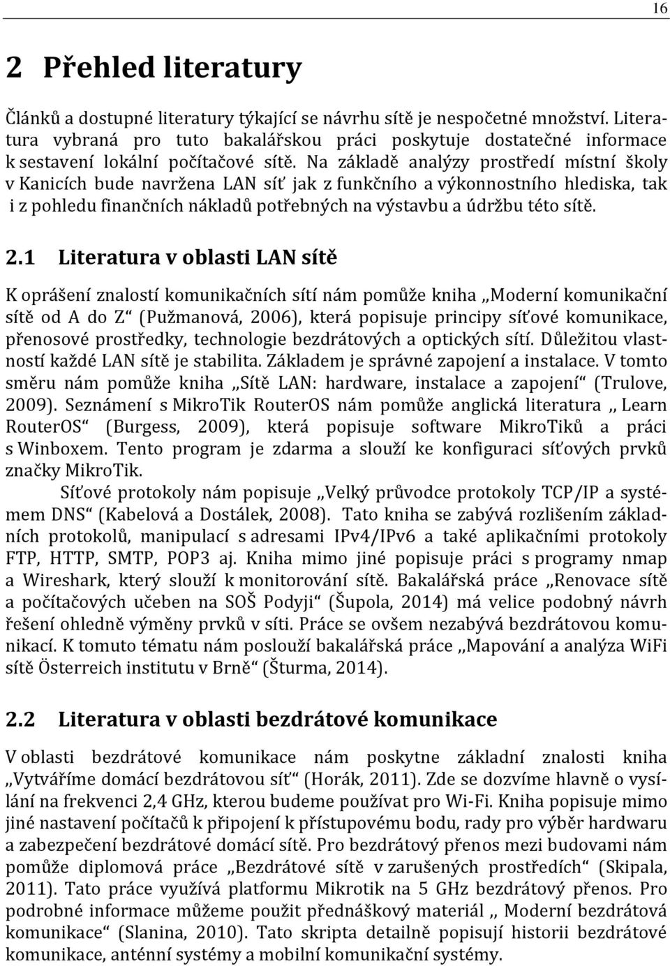 Na základě analýzy prostředí místní školy v Kanicích bude navržena LAN síť jak z funkčního a výkonnostního hlediska, tak i z pohledu finančních nákladů potřebných na výstavbu a údržbu této sítě. 2.