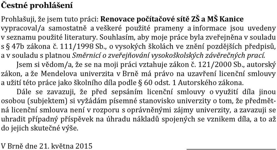 , o vysokých školách ve znění pozdějších předpisů, a v souladu s platnou Směrnicí o zveřejňování vysokoškolských závěrečných prací. Jsem si vědom/a, že se na moji práci vztahuje zákon č. 121/2000 Sb.