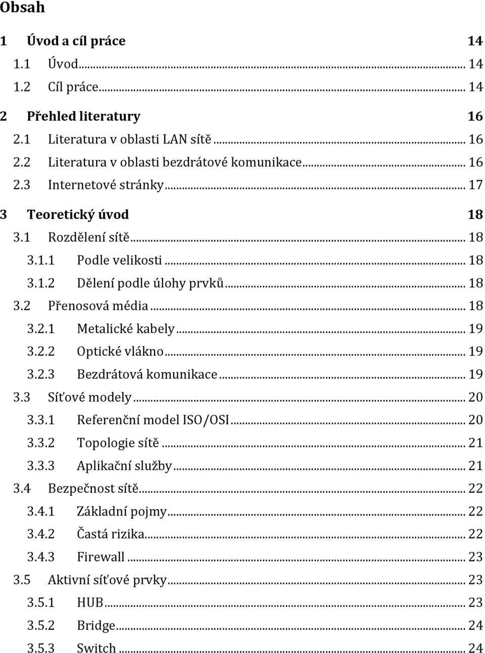 .. 19 3.2.3 Bezdrátová komunikace... 19 3.3 Síťové modely... 20 3.3.1 Referenční model ISO/OSI... 20 3.3.2 Topologie sítě... 21 3.3.3 Aplikační služby... 21 3.4 Bezpečnost sítě... 22 3.