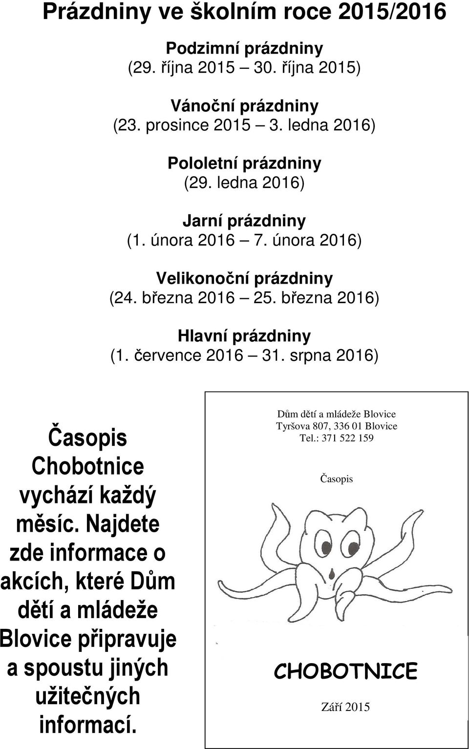 března 2016) Hlavní prázdniny (1. července 2016 31. srpna 2016) Časopis Chobotnice vychází každý měsíc.