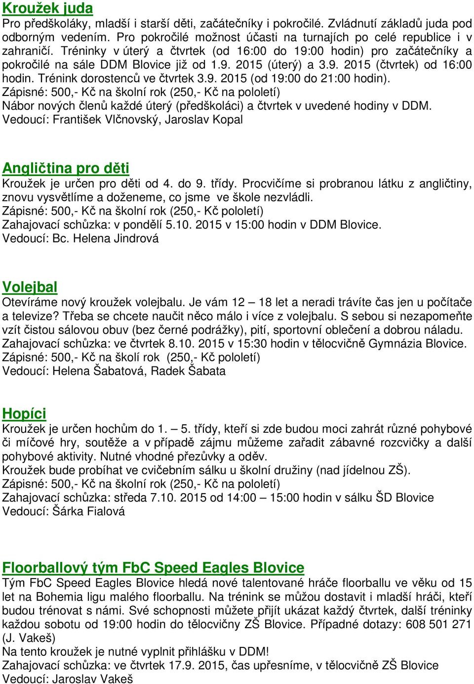Nábor nových členů každé úterý (předškoláci) a čtvrtek v uvedené hodiny v DDM. Vedoucí: František Vlčnovský, Jaroslav Kopal Angličtina pro děti Kroužek je určen pro děti od 4. do 9. třídy.