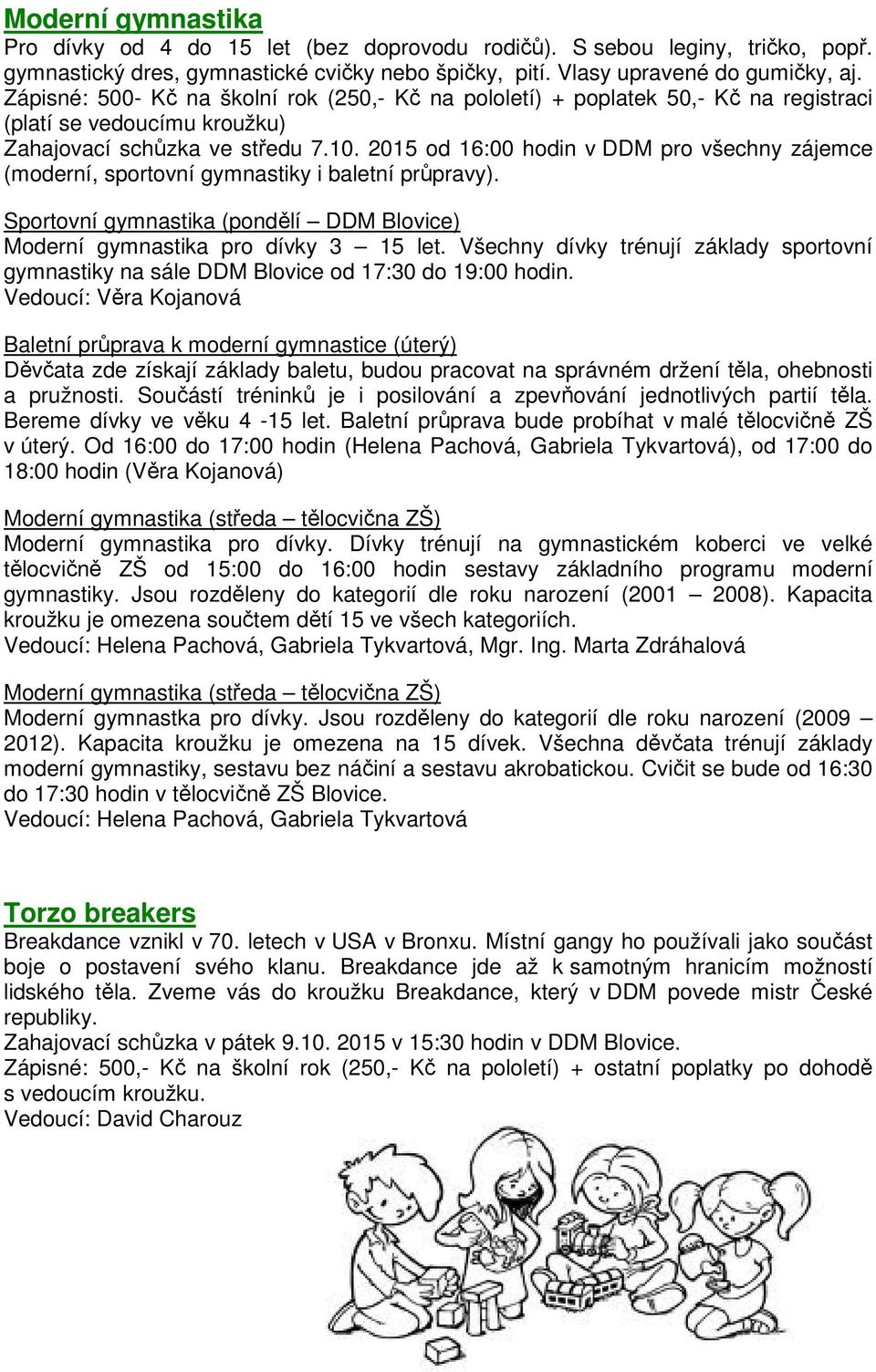 2015 od 16:00 hodin v DDM pro všechny zájemce (moderní, sportovní gymnastiky i baletní průpravy). Sportovní gymnastika (pondělí DDM Blovice) Moderní gymnastika pro dívky 3 15 let.