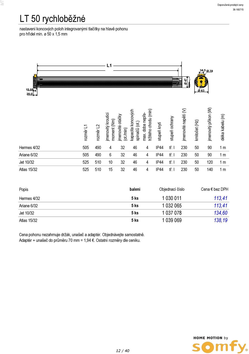 tlačítky na hlavě pohonu pro hřídel min. ø 50 x 1,5 mm L1 Hermes 4/32 505 490 4 32 46 4 IP44 tř. I 230 50 90 1 m Ariane 6/32 505 490 6 32 46 4 IP44 tř.