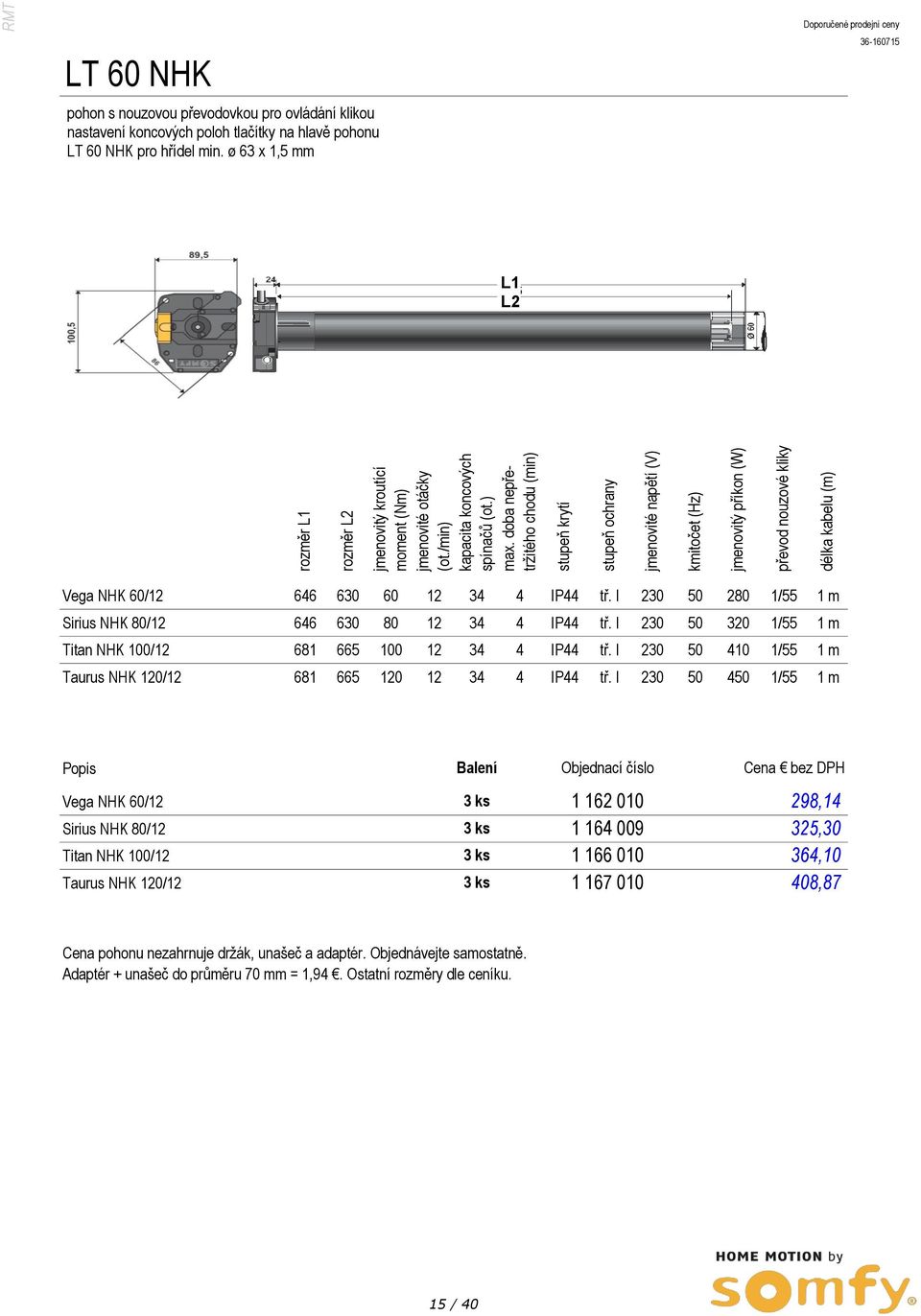 ovládání klikou nastavení koncových poloh tlačítky na hlavě pohonu LT 60 NHK pro hřídel min. ø 63 x 1,5 mm L1 L2 Vega NHK 60/12 646 630 60 12 34 4 IP44 tř.