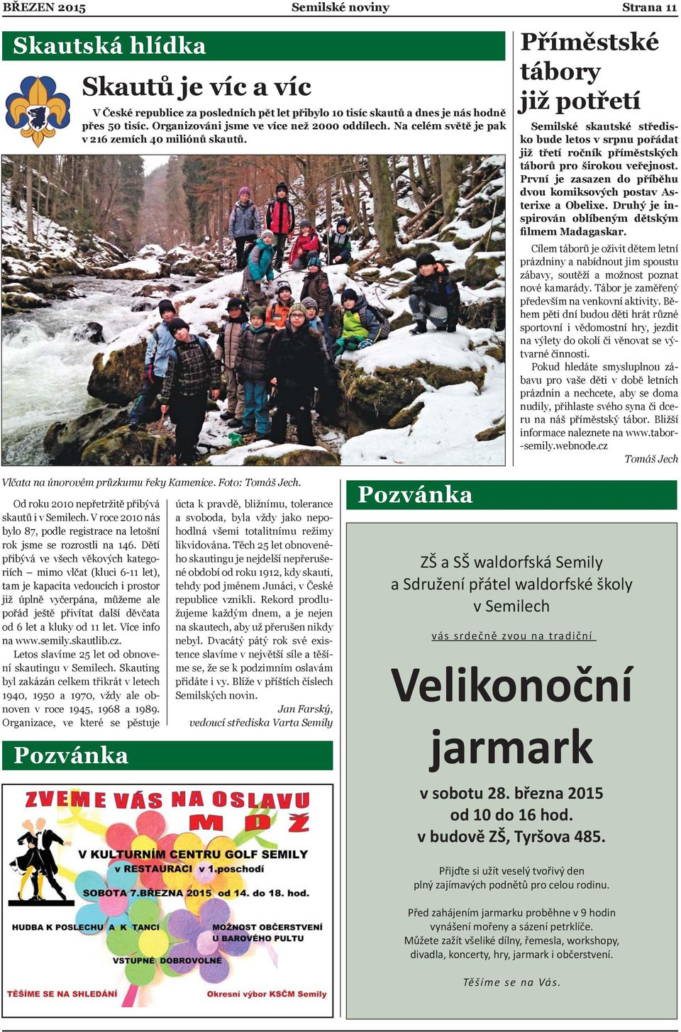 Příměstské tábory již potřetí Semilské skautské středisko bude letos v srpnu pořádat již třetí ročník příměstských táborů pro širokou veřejnost.