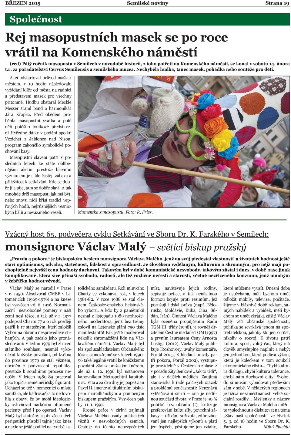 Akci odstartoval průvod maškar městem, v 10 hodin následovalo vyžádání klíče od města na radnici a představení masek pro všechny přítomné.
