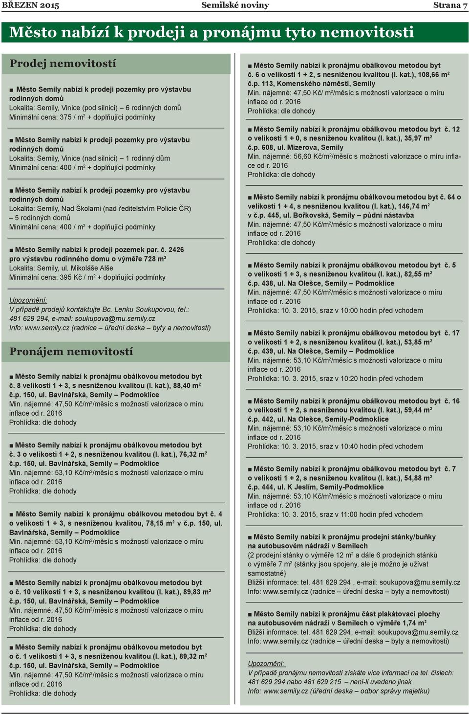 Minimální cena: 400 / m 2 + doplňující podmínky Město Semily nabízí k prodeji pozemky pro výstavbu rodinných domů Lokalita: Semily, Nad Školami (nad ředitelstvím Policie ČR) 5 rodinných domů
