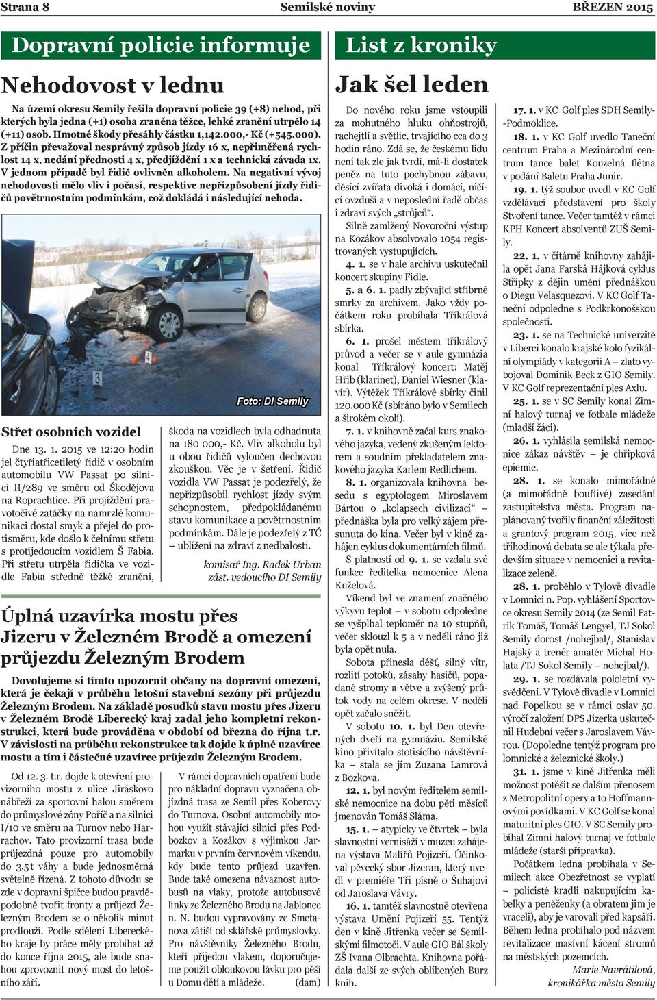 Z příčin převažoval nesprávný způsob jízdy 16 x, nepřiměřená rychlost 14 x, nedání přednosti 4 x, předjíždění 1 x a technická závada 1x. V jednom případě byl řidič ovlivněn alkoholem.