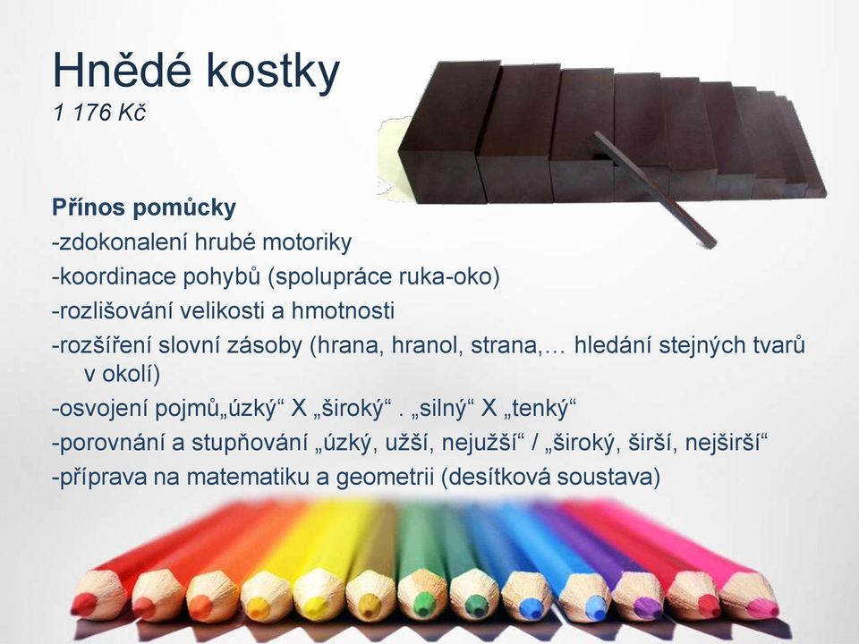 hledání stejných tvarů v okolí) -osvojení pojmů úzký X široký.