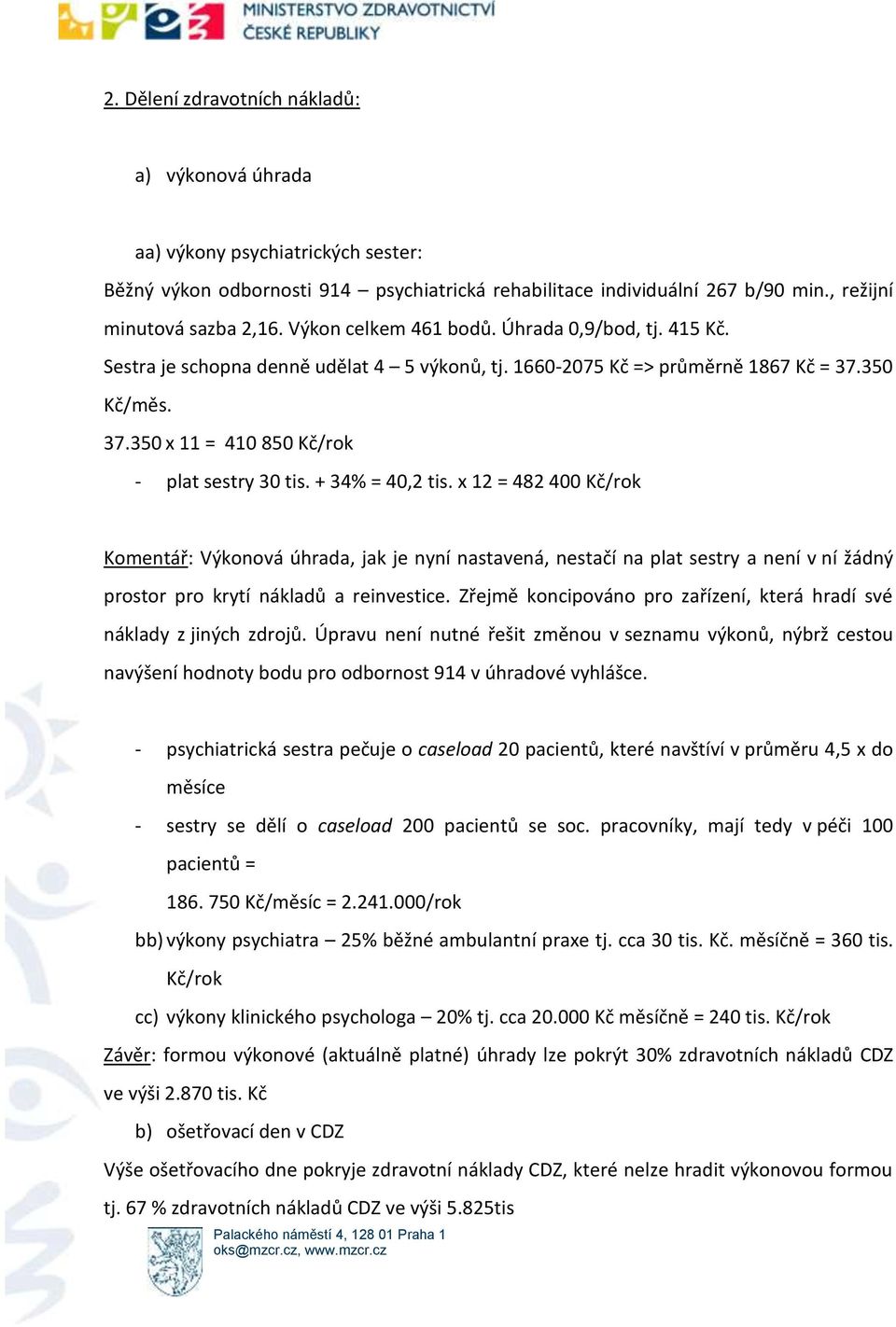 + 34% = 40,2 tis. x 12 = 482 400 /rok Komentář: Výkonová úhrada, jak je nyní nastavená, nestačí na plat sestry a není v ní žádný prostor pro krytí nákladů a reinvestice.