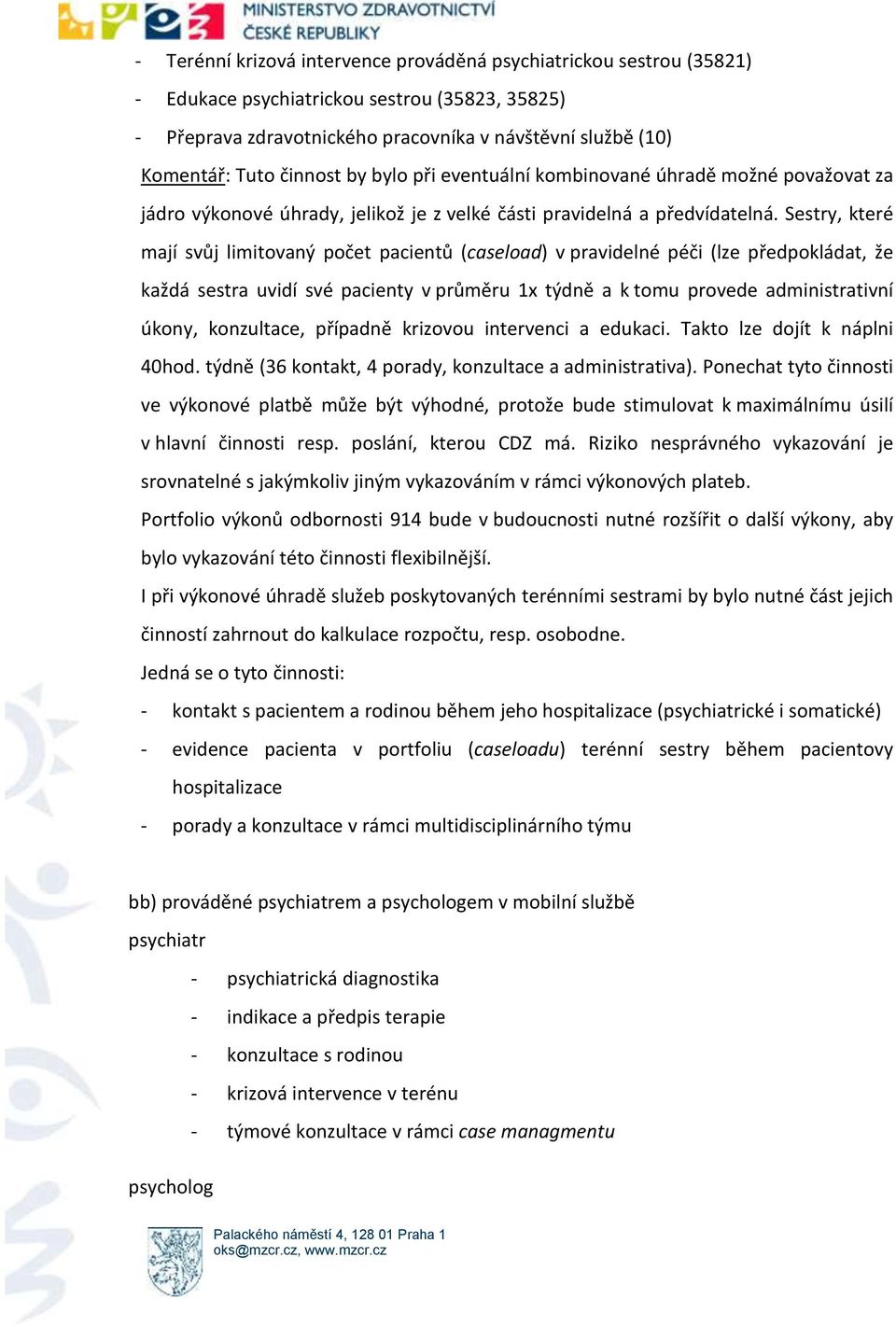 Sestry, které mají svůj limitovaný počet pacientů (caseload) v pravidelné péči (lze předpokládat, že každá sestra uvidí své pacienty v průměru 1x týdně a k tomu provede administrativní úkony,