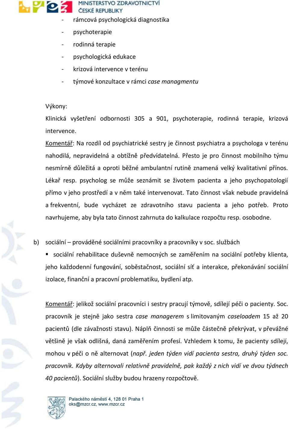 Komentář: Na rozdíl od psychiatrické sestry je činnost psychiatra a psychologa v terénu nahodilá, nepravidelná a obtížně předvídatelná.