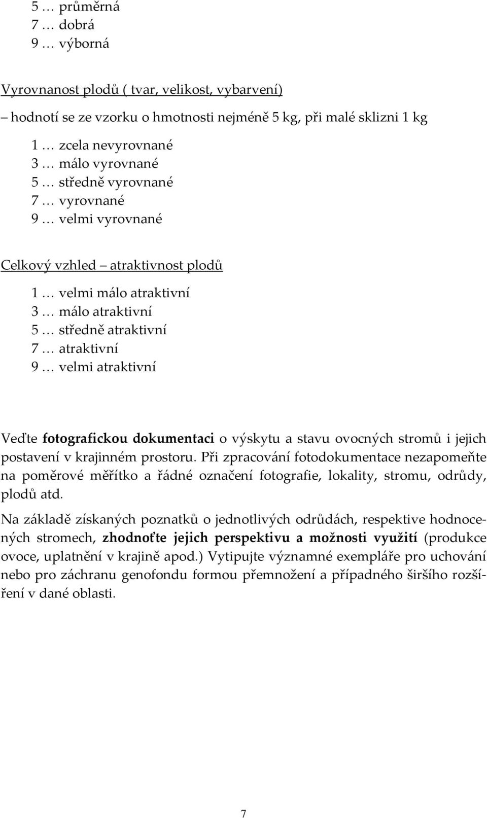 dokumentaci o výskytu a stavu ovocných stromů i jejich postavení v krajinném prostoru.