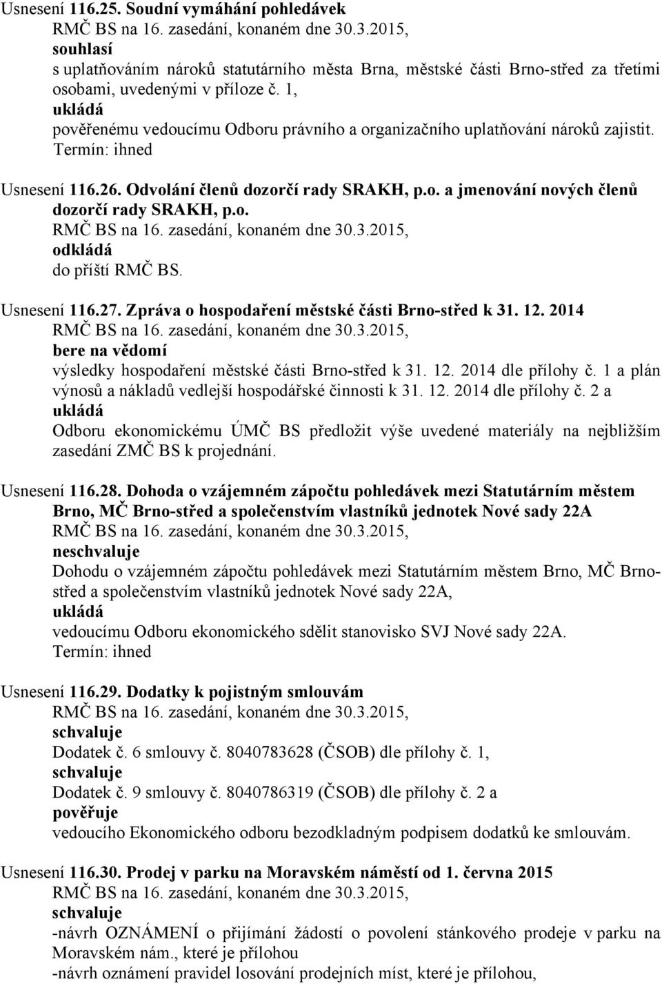 Usnesení 116.27. Zpráva o hospodaření městské části Brno-střed k 31. 12. 2014 bere na vědomí výsledky hospodaření městské části Brno-střed k 31. 12. 2014 dle přílohy č.