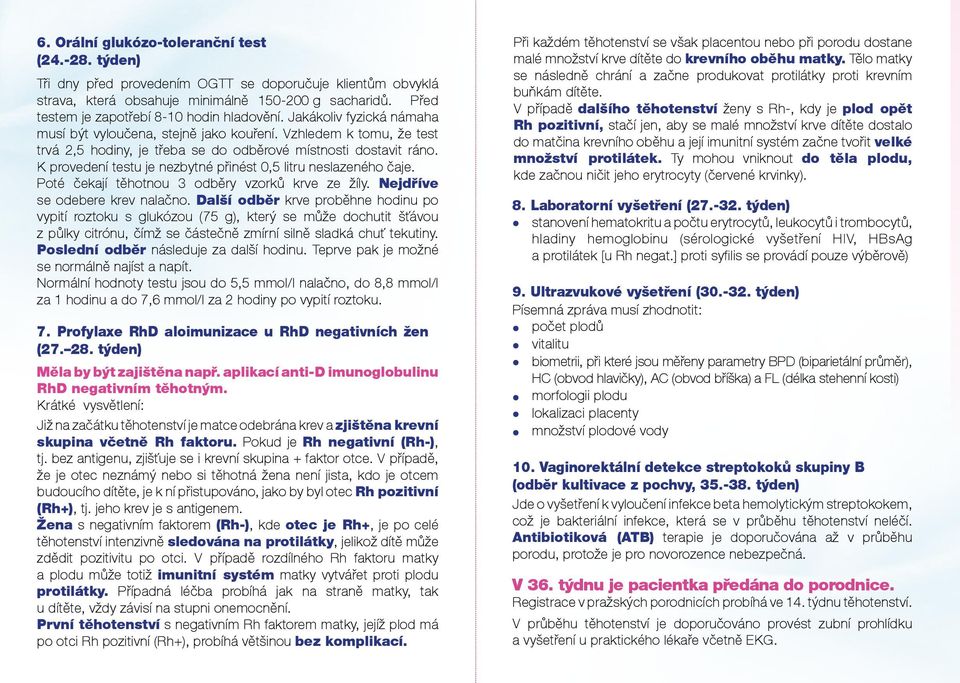 Vzhledem k tomu, že test trvá 2,5 hodiny, je třeba se do odběrové místnosti dostavit ráno. K provedení testu je nezbytné přinést 0,5 litru neslazeného čaje.