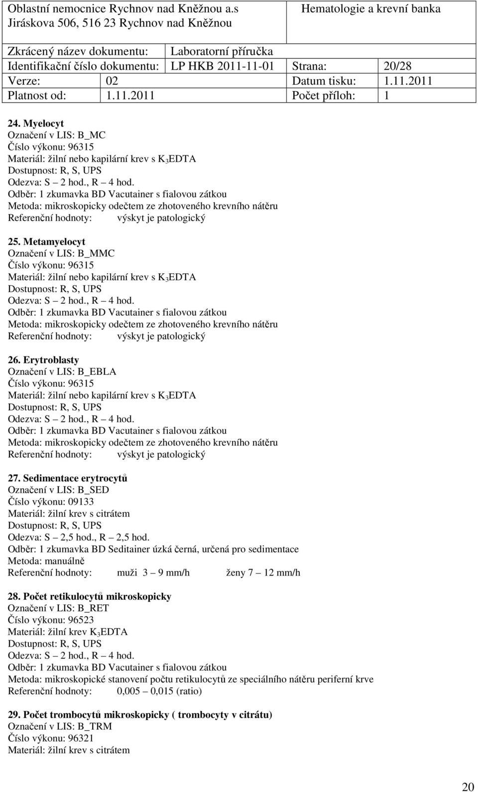 Metamyelocyt Označení v LIS: B_MMC Číslo výkonu: 96315 Metoda: mikroskopicky odečtem ze zhotoveného krevního nátěru Referenční hodnoty: výskyt je patologický 26.