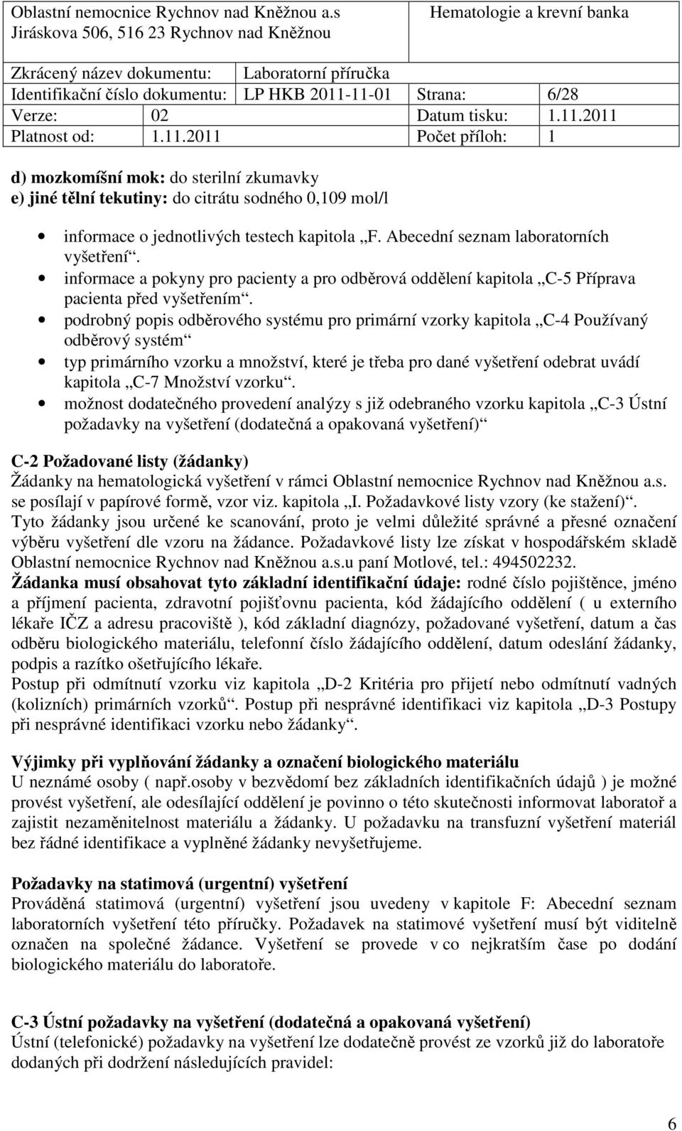 podrobný popis odběrového systému pro primární vzorky kapitola C-4 Používaný odběrový systém typ primárního vzorku a množství, které je třeba pro dané vyšetření odebrat uvádí kapitola C-7 Množství