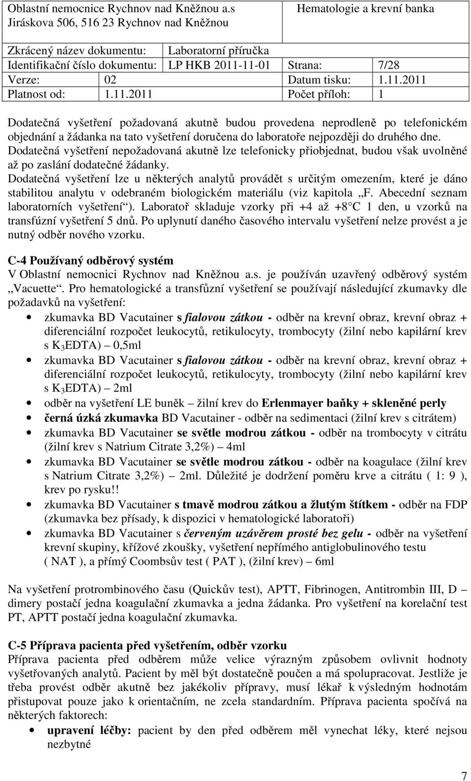 Dodatečná vyšetření lze u některých analytů provádět s určitým omezením, které je dáno stabilitou analytu v odebraném biologickém materiálu (viz kapitola F. Abecední seznam laboratorních vyšetření ).